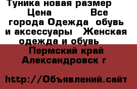 Туника новая размер 46 › Цена ­ 1 000 - Все города Одежда, обувь и аксессуары » Женская одежда и обувь   . Пермский край,Александровск г.